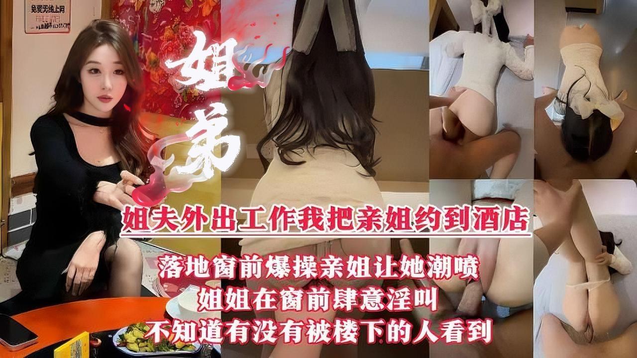 【真实姐弟乱伦】“我操的爽还是姐夫操的爽？”用大鸡巴征服亲姐。姐夫外出工作我把亲姐约到五星级酒店封面图