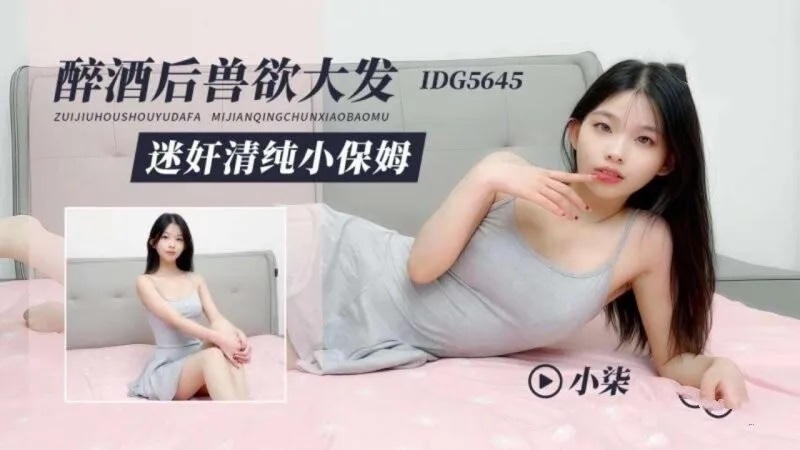 IDG5645 醉酒後獸欲大發 迷姦清純小保姆 小柒封面图