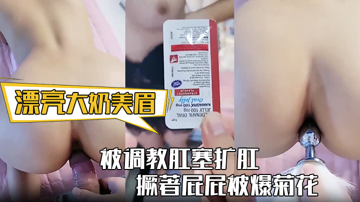 【漂亮大奶美眉】身材丰满 被调教肛塞扩肛 撅著屁屁被爆菊花 屁眼都操肿了 中途受不了封面图