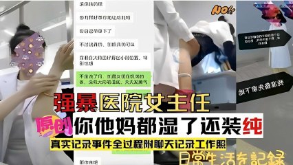 强暴医院女主任，他妈都湿了还装纯，真实记录事件全过程附聊天记录工作照封面图