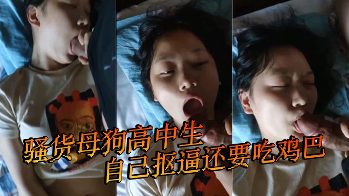 骚货母狗高中生自己抠逼还要吃鸡巴封面图