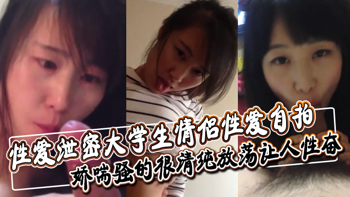 性爱泄密大学生情侣性爱自拍深喉舔屌口交大鸡巴口活非常不错娇喘骚的很清纯放荡让人性奋封面图