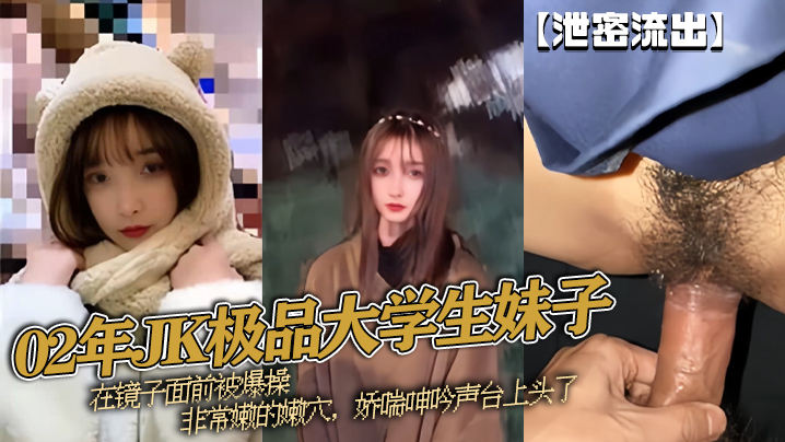 泄密流出02年JK极品大学生妹子在镜子面前被爆操非常嫩的嫩穴娇喘呻吟声台上头了封面图