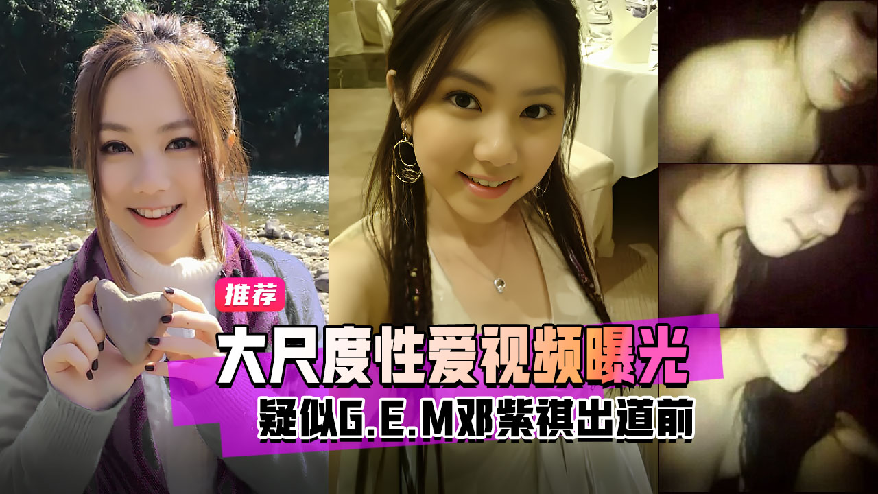 明星黑料疑似G.E.M邓紫棋出道前大尺度性爱视频曝光封面图