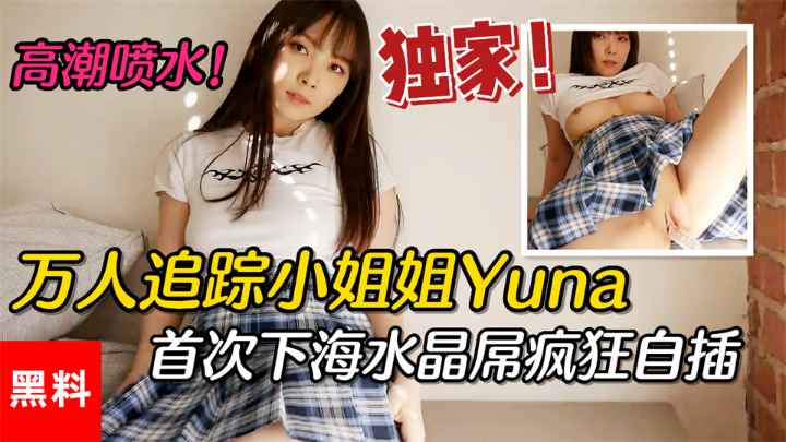 【黑料】#万人追踪小姐姐Yuna，首次下海水晶屌疯狂自插高潮喷水封面图