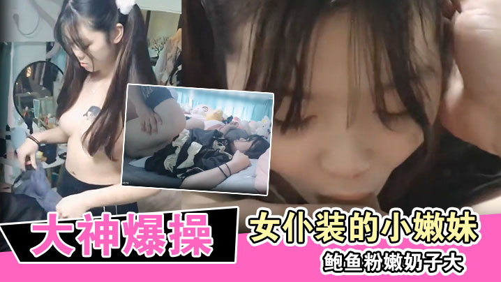 大神爆操换上女仆装的小嫩妹 鲍鱼粉嫩奶子大封面图