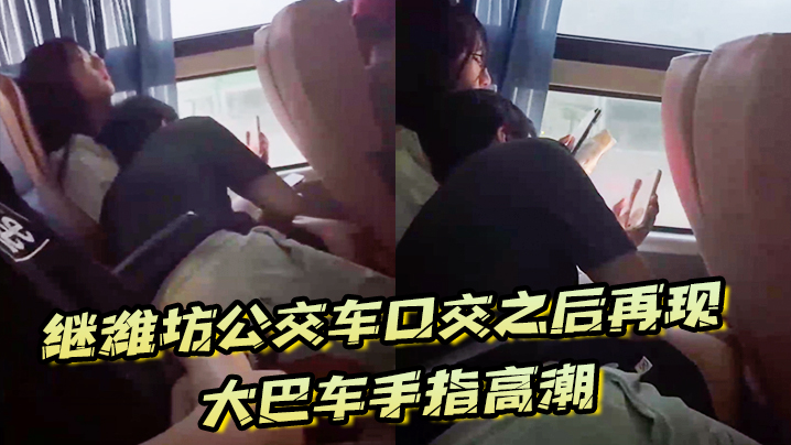 继潍坊公交车口交之后再现大巴车手指高潮，现在的学生真的猛啊封面图