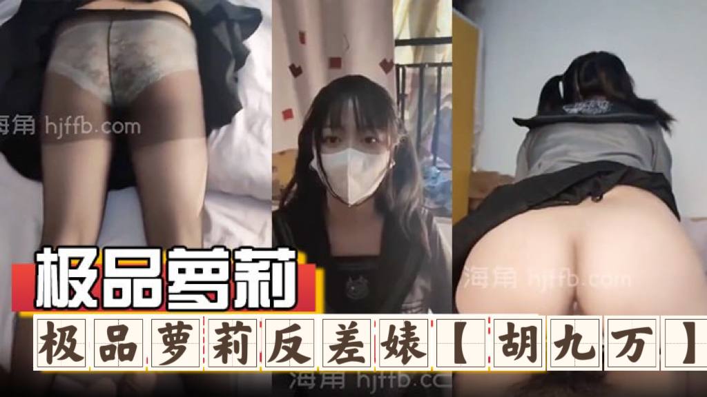 极品萝莉反差婊『胡九万』大哥和媳妇吵架来找九万一路走一路爆肏，床上日到厕所又日到厨房，太刺激了！反差骚货_海角社区_1封面图