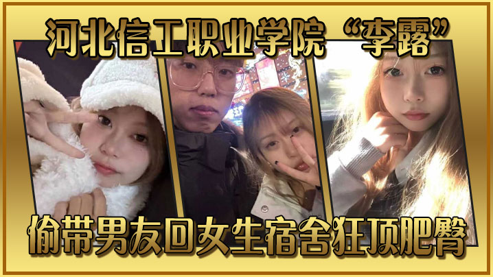 河北信工职业学院“李露”偷带男友回女生宿舍狂顶肥臀封面图