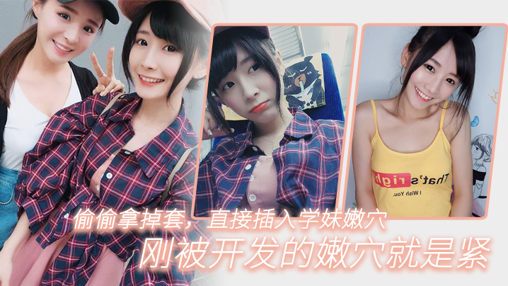 偷偷拿掉套，直接插入学妹嫩穴，刚被开发的嫩穴就是紧封面图