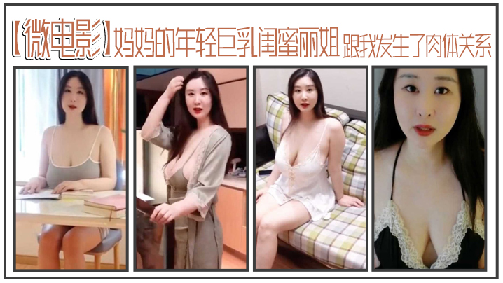 【微电影】妈妈的年轻巨乳闺蜜丽姐，寄宿在我家却趁我睡着，跟我发生了肉体关系封面图