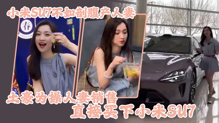 小米SU7不如剖腹产人妻土豪为操人妻销售直接买下小米SU7封面图