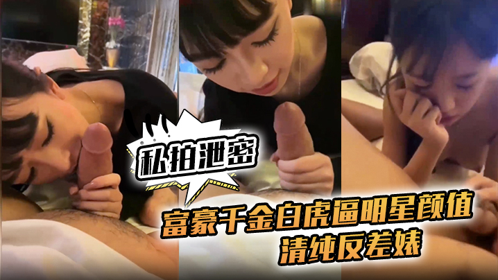 【私拍泄密】富豪千金白虎逼明星颜值清纯反差婊，对白清晰封面图