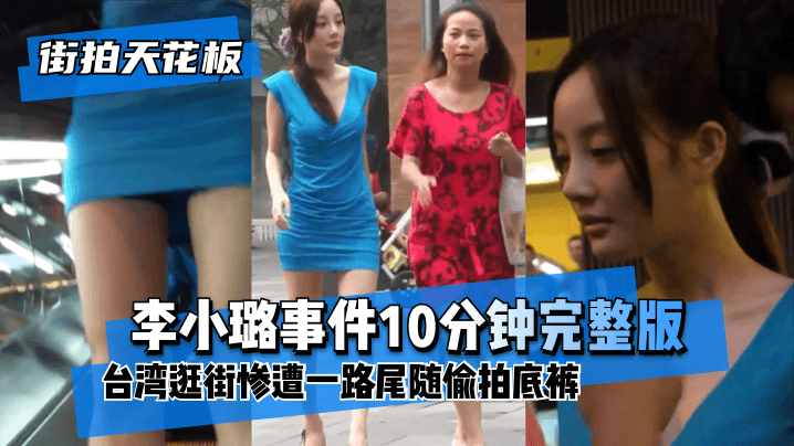 【街拍天花板】“李小璐事件10分钟完整版”台湾逛街惨遭一路尾随偷拍底裤！!封面图