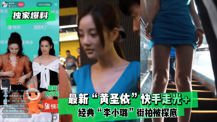 【独家爆料】最新“黄圣依”快手走光+经典“李小璐”街拍被探底！!封面图