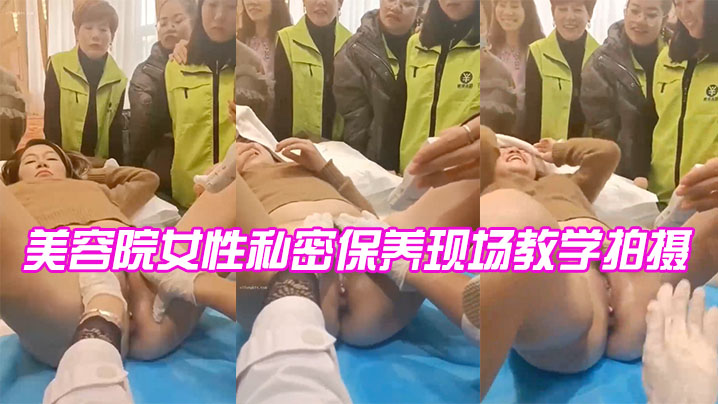 【内部资料】美容院女性私密保养现场教学拍摄~语音清晰~老板娘差点高潮！!封面图