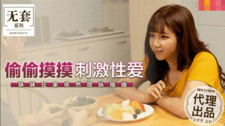 麻豆传媒-台湾第一女优吴梦梦偷偷摸摸刺激性爱妹妹在家依然放纵抽插封面图