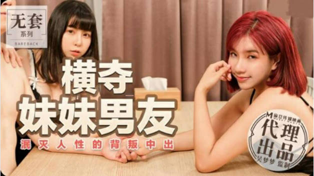 麻豆传媒-台湾第一女优吴梦梦横夺妹妹男友泯灭人性的背叛中出封面图