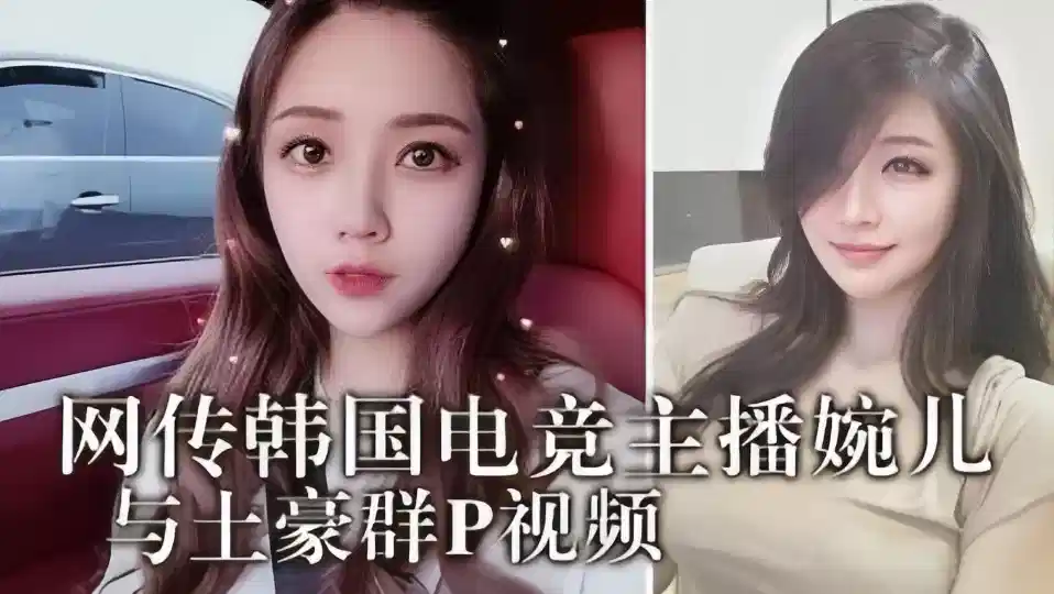 网传韩国电竞主播“婉儿”与土豪群P视频！封面图