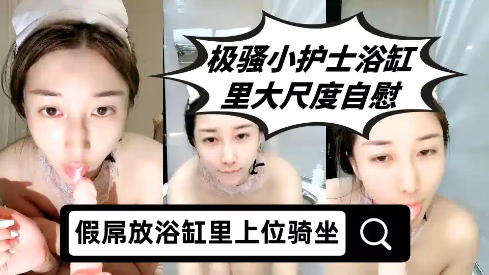 极骚小护士浴缸里大尺度自慰，假屌放浴缸里上位骑坐，特写圆润屁股套弄，张开双腿快速抽插封面图