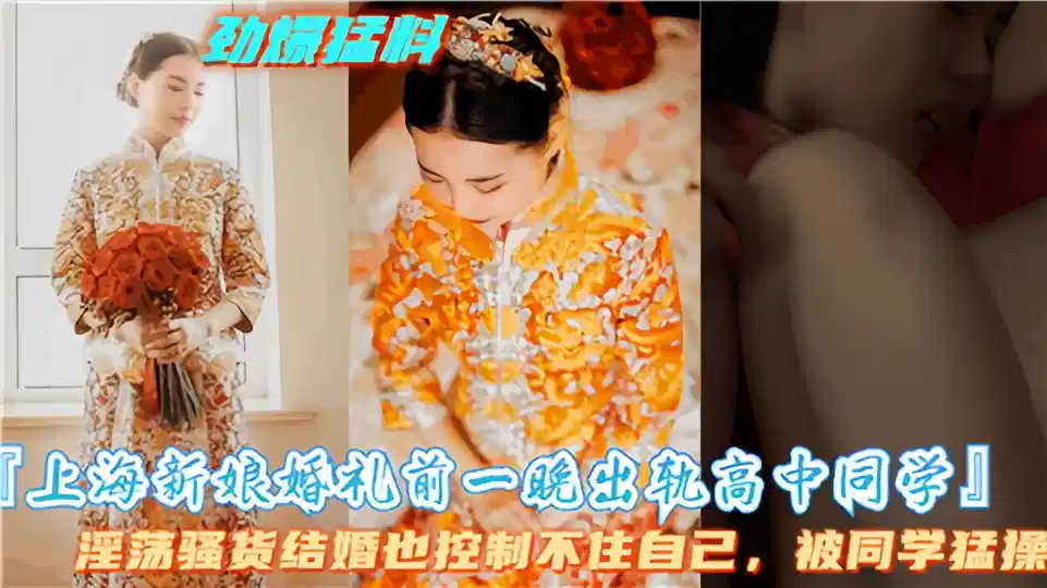 【劲爆猛料】上海新娘婚礼前一晚出轨高中同学，淫荡骚货结婚也控制不住自己被同学猛操封面图