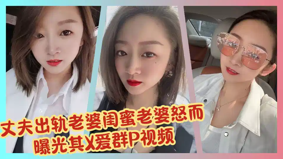 丈夫出轨老婆闺蜜老婆怒而曝光其X爱群P视频！！封面图