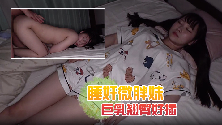 睡奸微胖妹解开可爱睡衣露出巨乳翘臀好插封面图