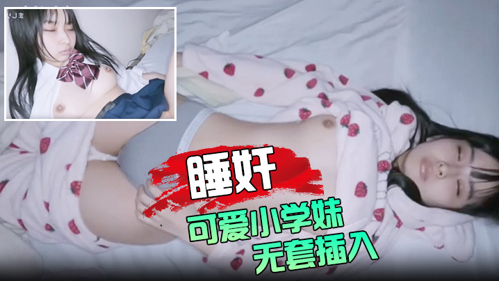 睡奸可爱小学妹无套插入颜射她的脸封面图