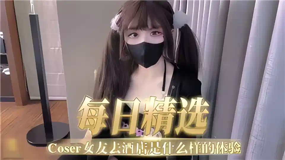 【每日精选】COSER女友去酒店是什么样的体验封面图