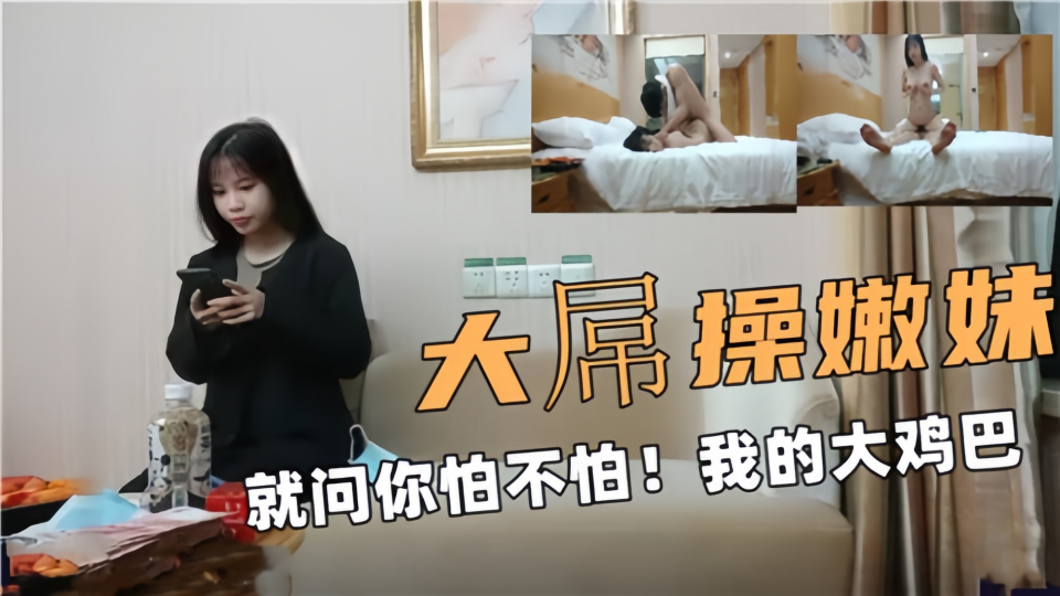 【大屌操嫩妹】就问你怕不怕！我的大鸡巴~封面图