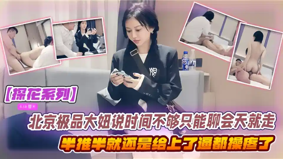【探花系列】北京极品大妞说时间不够只能聊会天就走了，半推半就还是给上了~封面图