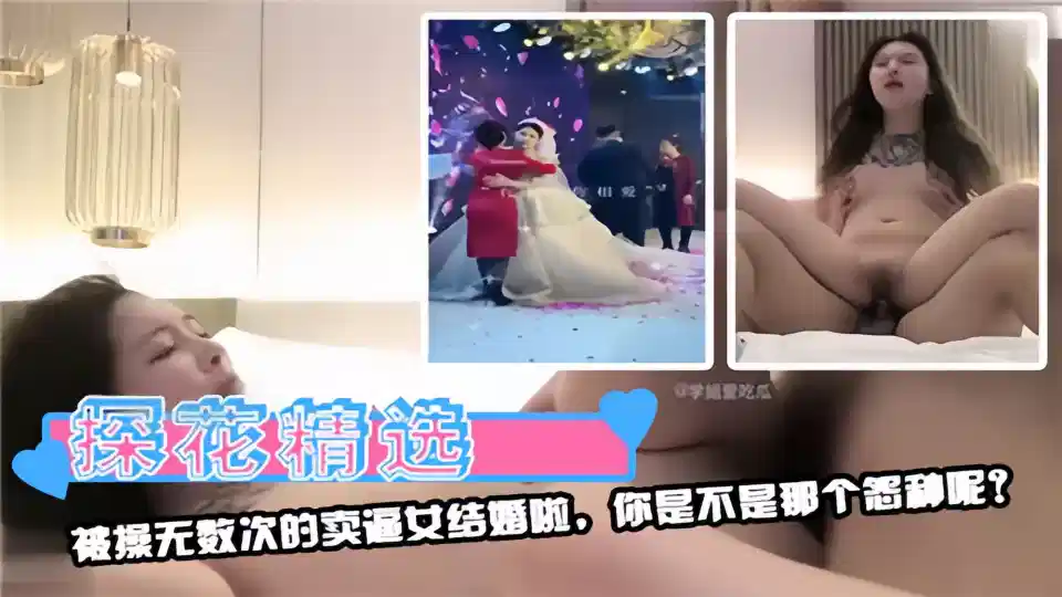 【探花精选】被操无数次的卖逼女结婚啦，你是不是那个怨种呢？封面图