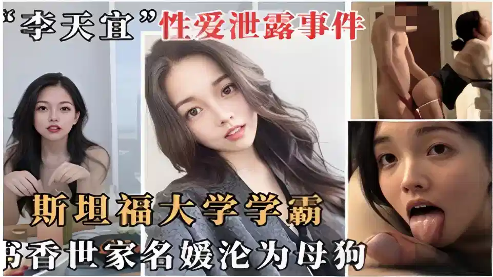 【“李天宜”性爱泄露事件】网传斯坦福大学学霸书香世家名媛沦为母狗封面图