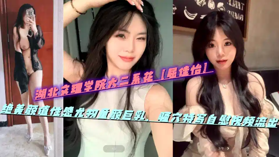湖北文理学院大二系花【屈佳怡】绝美颜值性感尤物童颜巨乳，骚穴特写自慰视频流出封面图