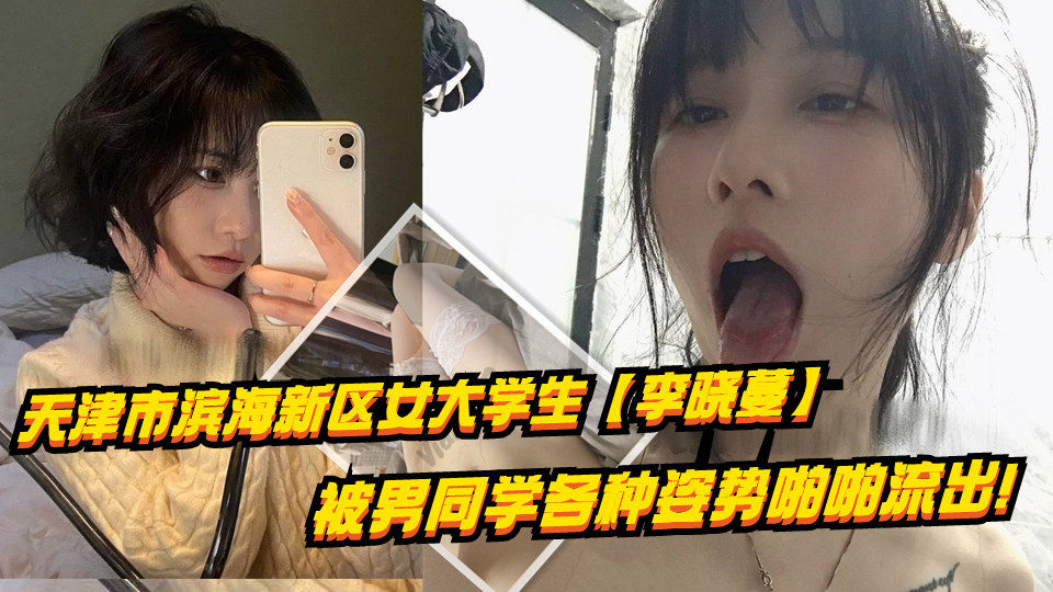 天津市滨海新区女大学生【李晓蔓】被男同学各种姿势啪啪流出！这享受的目光真是爽爆！喜欢被调教成小母狗，身材是真诱人！封面图