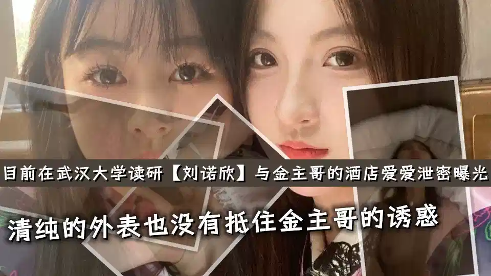 【湖北省荆州市】目前在武汉大学读研【刘诺欣】清纯的外表也没有抵住金主哥的诱惑，如果不是泄密曝光都不敢相信这是真实的！封面图