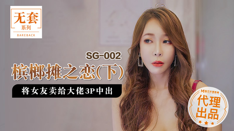 SG002-2 槟榔摊之恋 (下) 将女友卖给大佬3p中出封面图