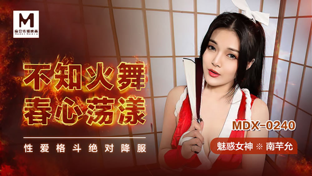 MDX0240 不知火舞春心荡漾 性爱格斗绝对降服 南芊允封面图