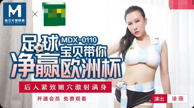 MDX0110 足球宝贝带你净赢欧洲杯 后入紧致嫩穴激射满身 凌薇封面图