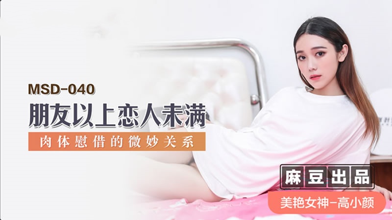 MSD040 朋友以上恋人未满 肉体慰藉的微妙关系 高小颜封面图