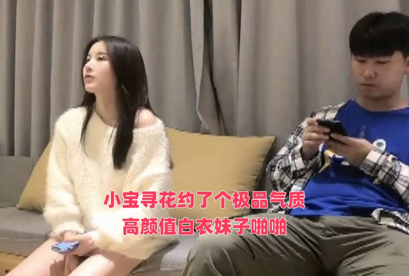 小宝寻花约了个极品气质高颜值白衣妹子啪啪封面图