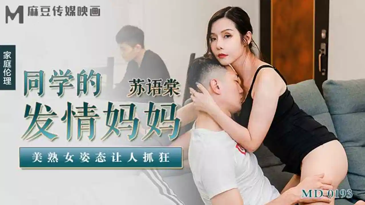 MD0193.苏语棠.同学的发情妈妈.美熟女姿态让人抓狂