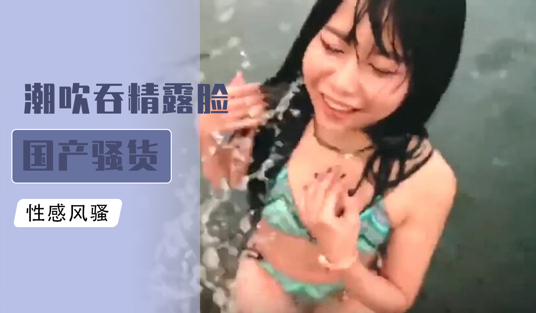 潮吹吞精露脸国产骚货封面图