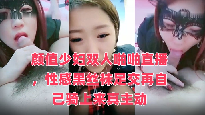 颜值少妇双人啪啪直播，性感黑丝袜足交再自己骑上来真主动封面图