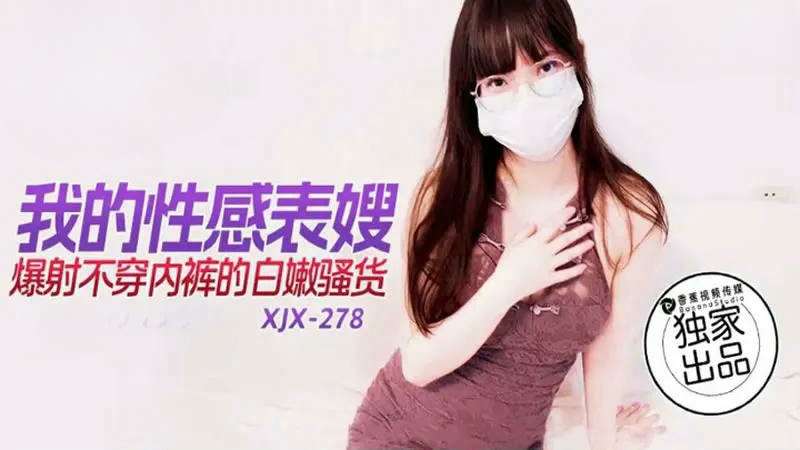 XJX278 我的性感表嫂 爆射不穿內褲的內嫩騷貨封面图