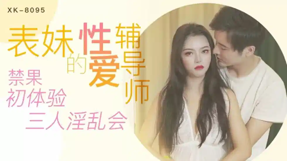 XK8095.春芙.表妹的性爱辅导师.禁果初体验.三人淫乱会封面图