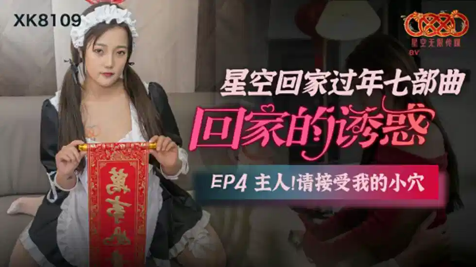 XK8109.回家的诱惑EP4.主人请接受我的小穴