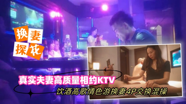 换妻探花真实夫妻高质量相约KTV饮酒高歌情色游戏换妻4P交换混操封面图