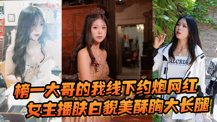 榜一大哥的我线下约炮网红女主播肤白貌美酥胸大长腿过程很黄很暴力封面图