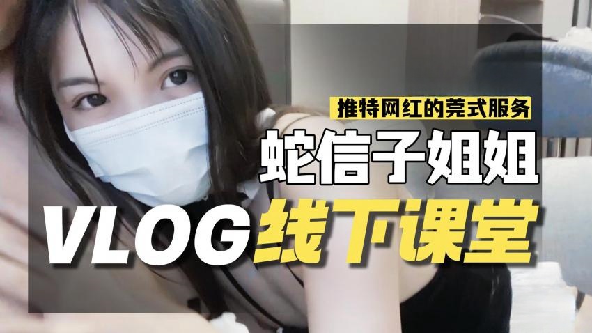 蛇信子VLOG线下课堂-网红的另类莞式服务 蛇信子兔牙封面图
